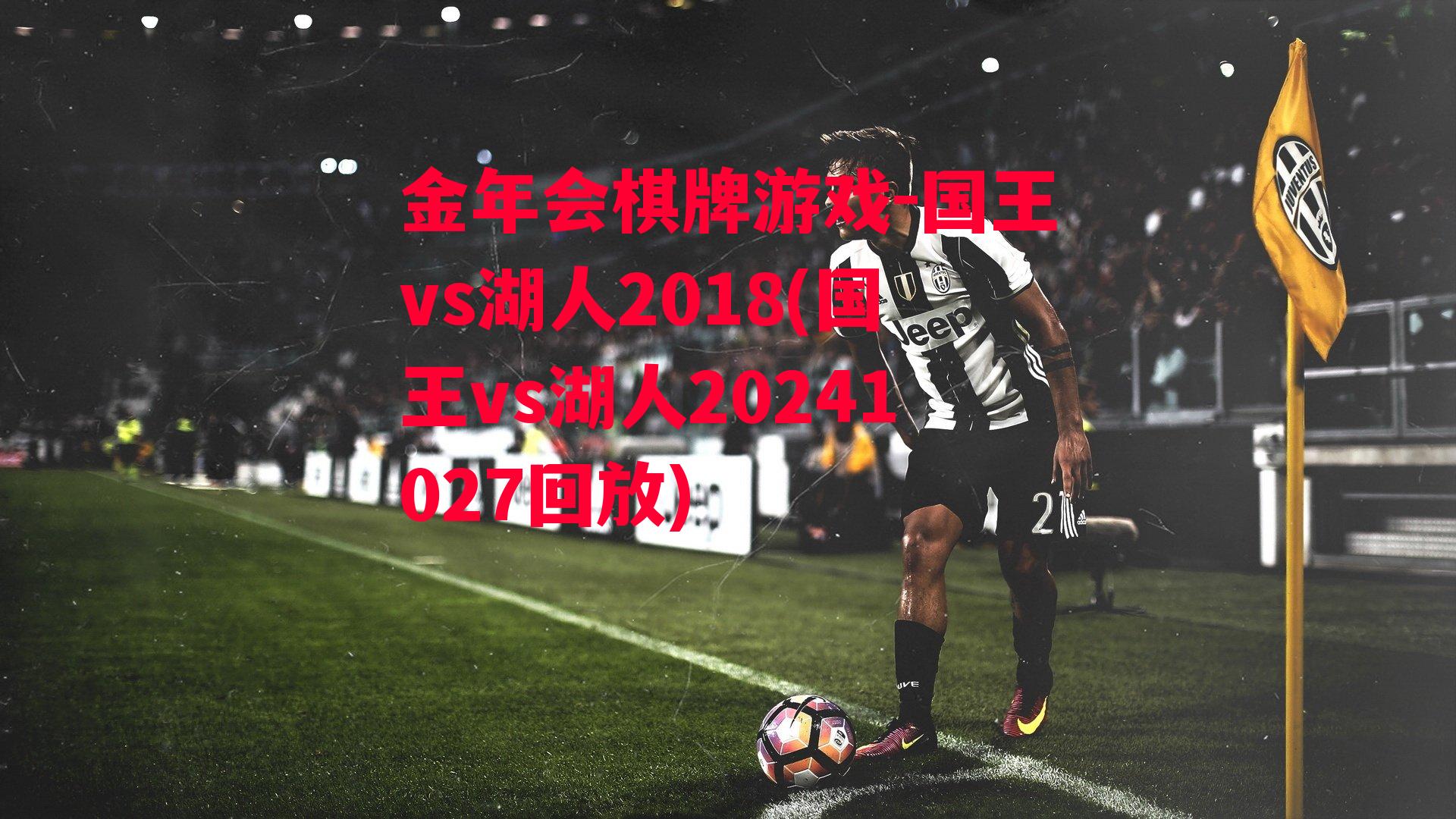 金年会棋牌游戏-国王vs湖人2018(国王vs湖人20241027回放)